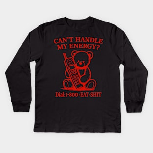 Can't Handle My Energy? Dial 1-800-EAT-SHIT Kids Long Sleeve T-Shirt